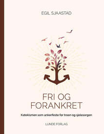 Fri og forankret – Katekismen som ankerfeste for troen og sjelesorgen